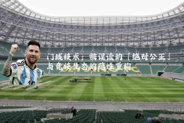 门线技术：被误读的「绝对公正」与竞技生态的隐性重构